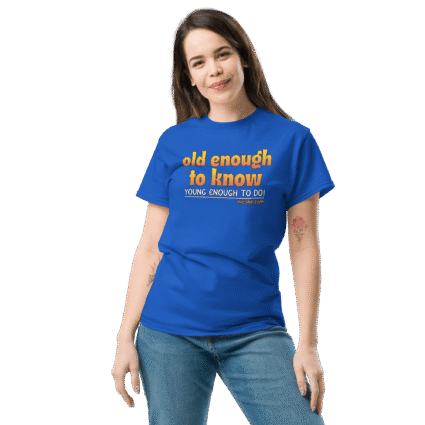 And old enough to do mature senior Unisex funniest and best tee shirt ever near me