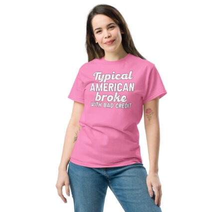 1-4 Typical American broke with bad credit funny satire Unisex classic tee - Image 13
