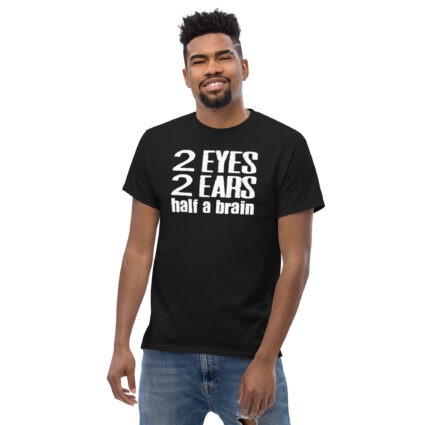 2 Eyes 2 ears half a brain funny Unisex classic tee - Image 2