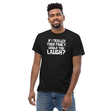 1. If I tickled your fancy would you laugh? funny satire sarcasm Unisex classic tee - Image 3