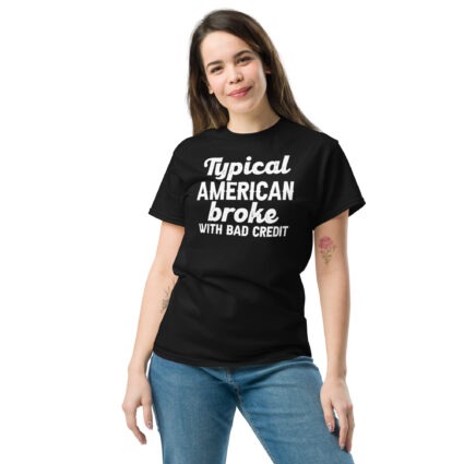 1-4 Typical American broke with bad credit funny satire Unisex classic tee - Image 3