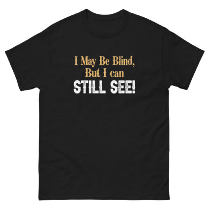 I may be blind but I can still see funny satire Unisex classic tee - Image 3