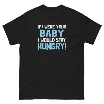 1. If I was your baby I would stay hungry funny satire Unisex classic tee - Image 3