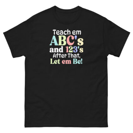1 Teach em abc's and 123's after that let em be satire political Unisex classic tee