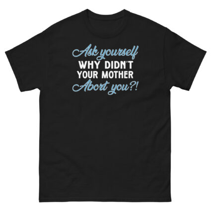 1. Ask yourself why didn't your mother abort you political religious Unisex classic tee - Image 3
