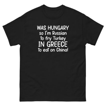 1. Was hungry so im Russian to fry Turkey to eat on China funny sarcasm Unisex classic tee - Image 3