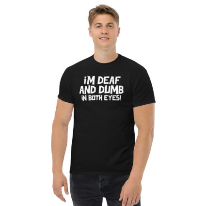 1. I'm deaf and dumb in both eyes funny sarcastic satire Unisex classic tee - Image 2