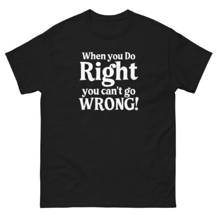 When you do right you cant go wrong, wise saying quote Unisex classic tee - Image 3
