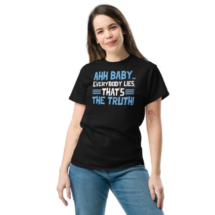1. Ahh baby everybody lies that's the truth funny sarcasm saying Unisex classic tee