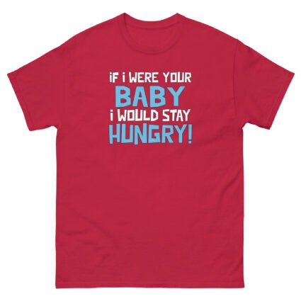 1. If I was your baby I would stay hungry funny satire Unisex classic tee - Image 8