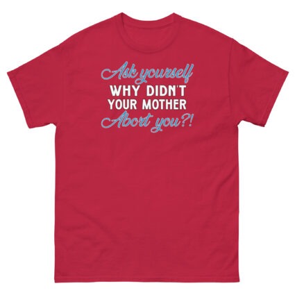 1. Ask yourself why didn't your mother abort you political religious Unisex classic tee - Image 8