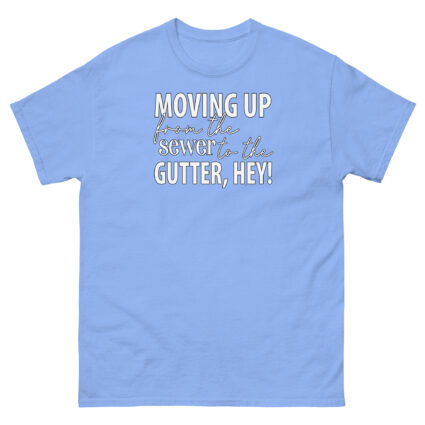 Moving up from the gutter to the sewer, Hey! Funny Unisex classic tee - Image 13