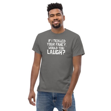 1. If I tickled your fancy would you laugh? funny satire sarcasm Unisex classic tee - Image 11