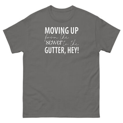Moving up from the gutter to the sewer, Hey! Funny Unisex classic tee - Image 9