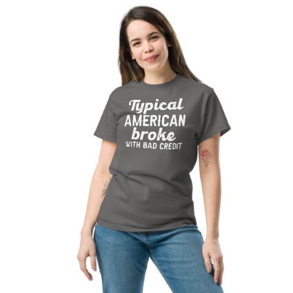 1-4 Typical American broke with bad credit funny satire Unisex classic tee - Image 9