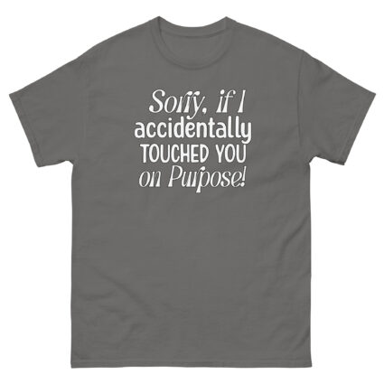 1. Sorry if I accidentally touched you on purpose funny satire Unisex classic tee - Image 11