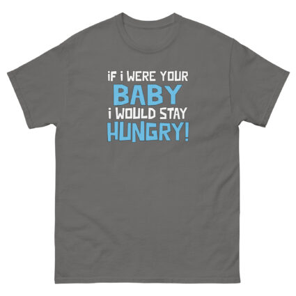1. If I was your baby I would stay hungry funny satire Unisex classic tee - Image 12