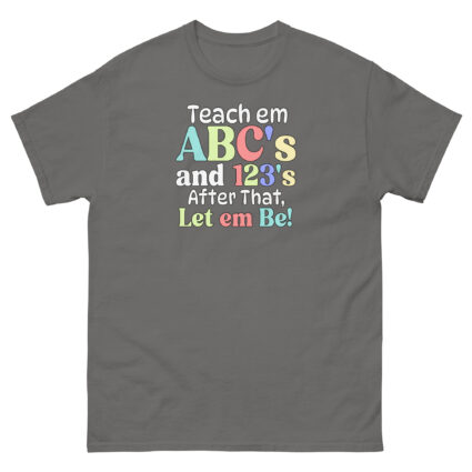 1 Teach em abc's and 123's after that let em be satire political Unisex classic tee - Image 12
