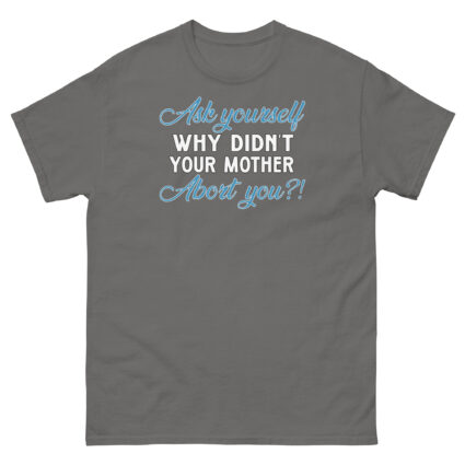 1. Ask yourself why didn't your mother abort you political religious Unisex classic tee - Image 11