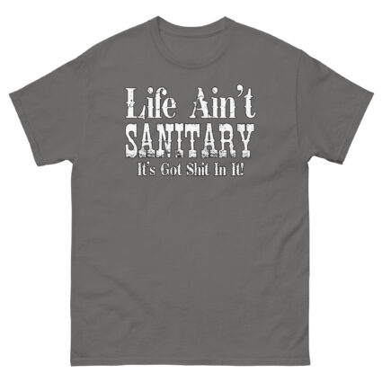 1. Life aint sanitary it got shit in it funny satire Unisex classic tee - Image 12