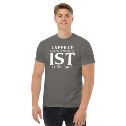 1. Cheer up last place means you are 1st in the end Unisex classic tee - Image 10