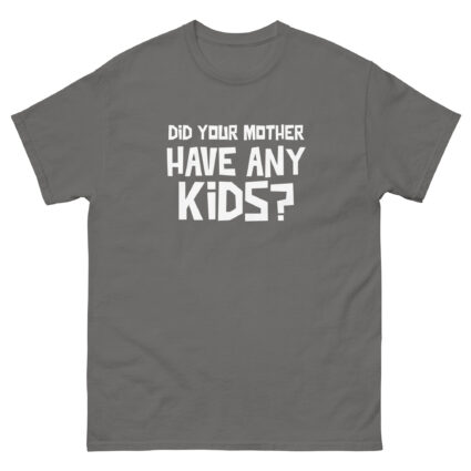1. Did your mother have any kid's funny sarcasm Unisex classic tee