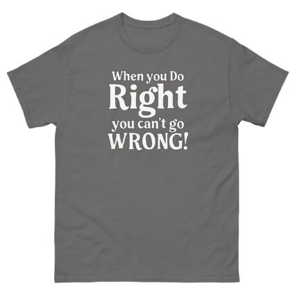 When you do right you cant go wrong, wise saying quote Unisex classic tee - Image 12