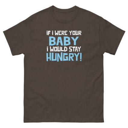 1. If I was your baby I would stay hungry funny satire Unisex classic tee - Image 7
