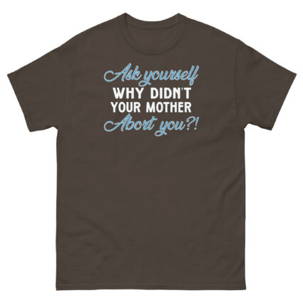 1. Ask yourself why didn't your mother abort you political religious Unisex classic tee - Image 7