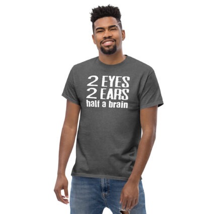 2 Eyes 2 ears half a brain funny Unisex classic tee - Image 5