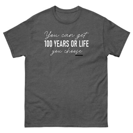 1. You get 100 years or life you choice funny satire sarcasm Unisex classic tee - Image 8
