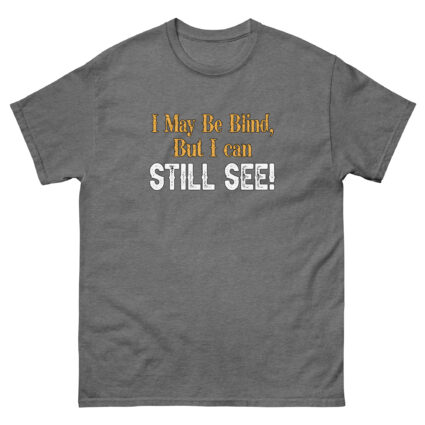 I may be blind but I can still see funny satire Unisex classic tee - Image 9