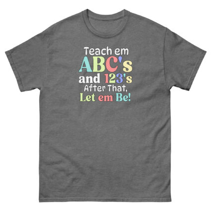 1 Teach em abc's and 123's after that let em be satire political Unisex classic tee - Image 14