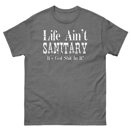1. Life aint sanitary it got shit in it funny satire Unisex classic tee - Image 13