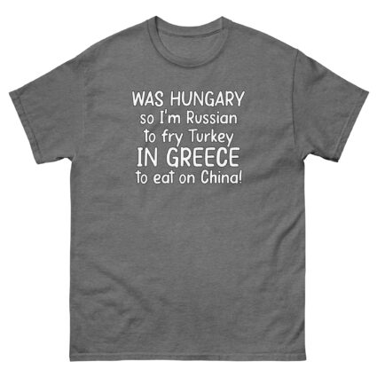 1. Was hungry so im Russian to fry Turkey to eat on China funny sarcasm Unisex classic tee - Image 12