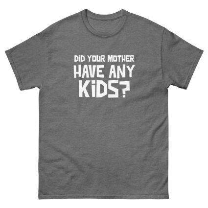 1. Did your mother have any kid's funny sarcasm Unisex classic tee - Image 12