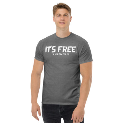 It's free if you pay for it funny sarcasm Unisex classic tee - Image 12