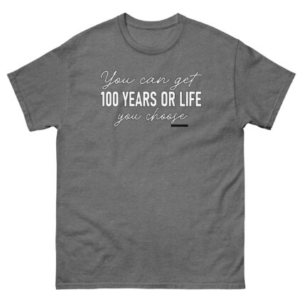1. You get 100 years or life you choice funny satire sarcasm Unisex classic tee - Image 14
