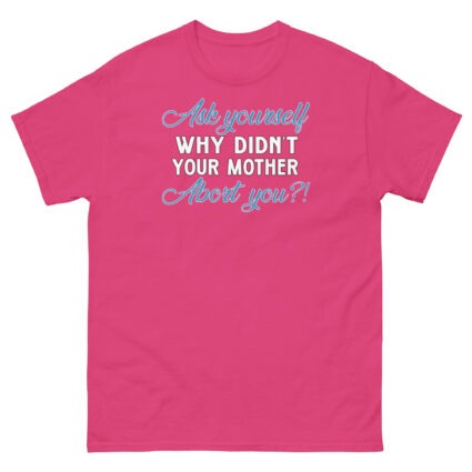 1. Ask yourself why didn't your mother abort you political religious Unisex classic tee - Image 10