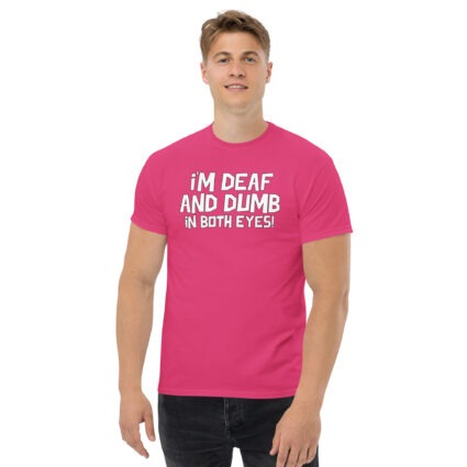 1. I'm deaf and dumb in both eyes funny sarcastic satire Unisex classic tee - Image 8