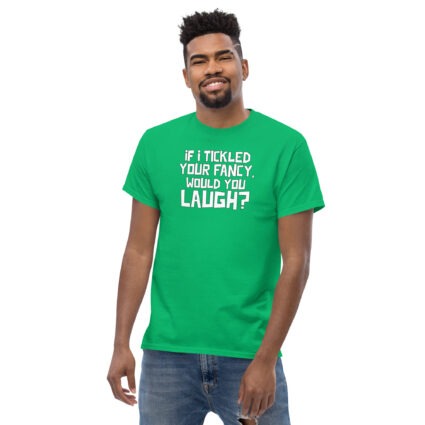 1. If I tickled your fancy would you laugh? funny satire sarcasm Unisex classic tee - Image 13