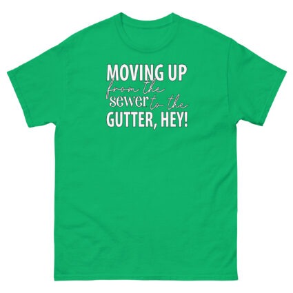 Moving up from the gutter to the sewer, Hey! Funny Unisex classic tee - Image 12