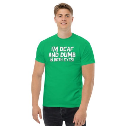 1. I'm deaf and dumb in both eyes funny sarcastic satire Unisex classic tee - Image 13