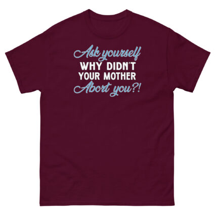 1. Ask yourself why didn't your mother abort you political religious Unisex classic tee - Image 2