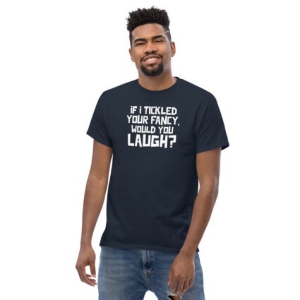 1. If I tickled your fancy would you laugh? funny satire sarcasm Unisex classic tee - Image 4