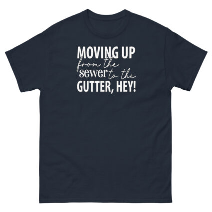 Moving up from the gutter to the sewer, Hey! Funny Unisex classic tee