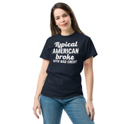 1-4 Typical American broke with bad credit funny satire Unisex classic tee - Image 4