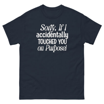 1. Sorry if I accidentally touched you on purpose funny satire Unisex classic tee - Image 3