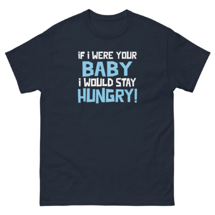 1. If I was your baby I would stay hungry funny satire Unisex classic tee - Image 4