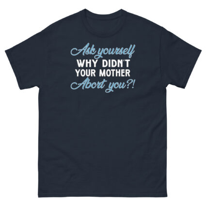 1. Ask yourself why didn't your mother abort you political religious Unisex classic tee - Image 4